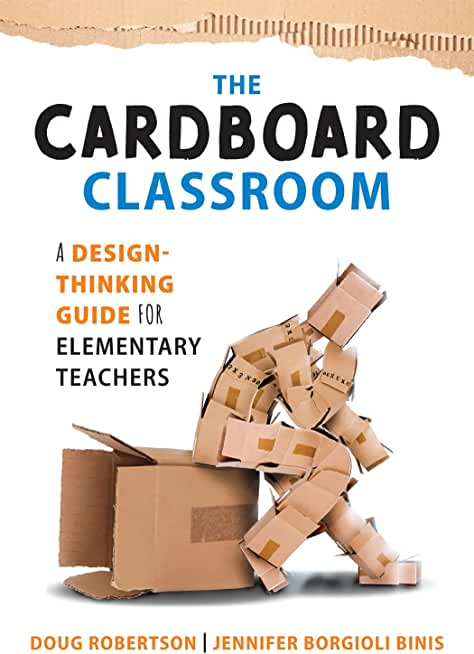 The Cardboard Classroom: A Design-Thinking Guide for Elementary Teachers (the Best Educators Resource for Design Thinking with Comprehensive Ex
