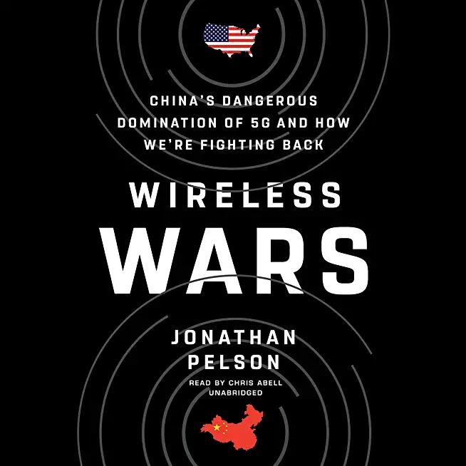 Wireless Wars: China's Dangerous Domination of 5g and How We're Fighting Back