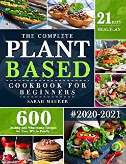 The Complete Plant-Based Cookbook for Beginners: 600 Healthy and Wholesome Recipes with 21 Days Meal Plan for Your Whole Family