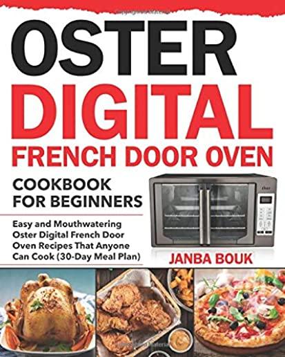 Oster Digital French Door Oven Cookbook for Beginners: Easy and Mouthwatering Oster Digital French Door Oven Recipes That Anyone Can Cook (30-Day Meal