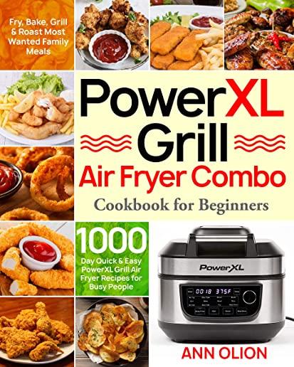 PowerXL Grill Air Fryer Combo Cookbook for Beginners: 1000-Day Quick & Easy PowerXL Grill Air Fryer Recipes for Busy People - Fry, Bake, Grill & Roast