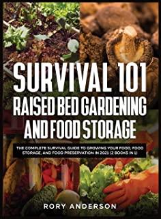 Survival 101 Raised Bed Gardening and Food Storage: The Complete Survival Guide to Growing Your Food, Food Storage, and Food Preservation in 2021 (2 B