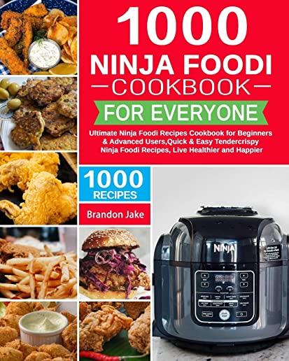 1000 Ninja Foodi Cookbook for Everyone: Ultimate Ninja Foodi Recipes Cookbook for Beginners & Advanced Users，Quick & Easy Tendercrispy Ninja Fo