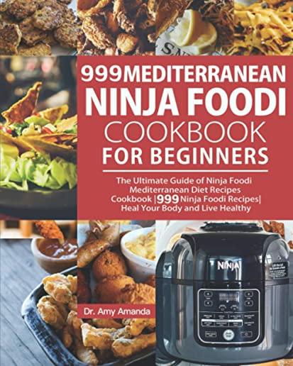 999 Mediterranean Ninja Foodi Cookbook for Beginners: The Ultimate Guide of Ninja Foodi Mediterranean Diet Recipes Cookbook-999 Ninja Foodi Recipes-He