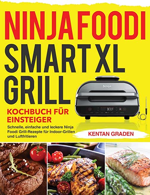 Ninja Foodi Smart XL Grill Kochbuch für Einsteiger: Schnelle, einfache und leckere Ninja Foodi Grill Rezepte fÃ¼r Indoor-Grillen und Luftfritiere