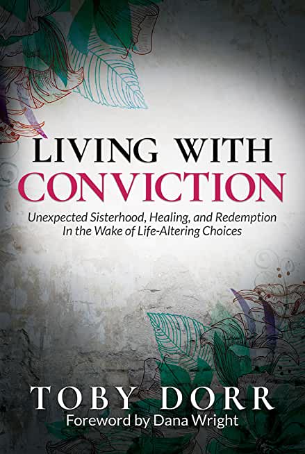 Living With Conviction: Unexpected Sisterhood, Healing, and Redemption in the Wake of Life-Altering Choices