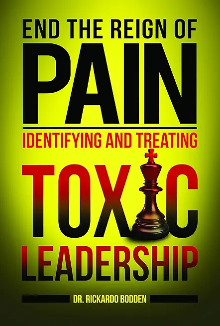 End the Reign of Pain: Identifying and Treating Toxic Leadership