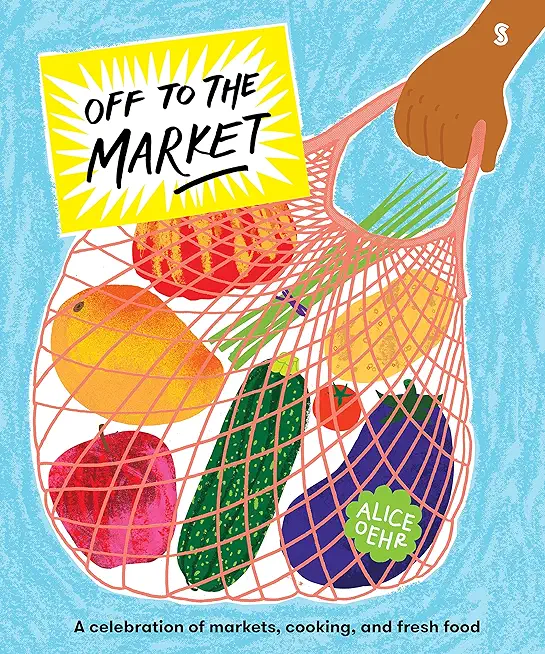 Off to the Market: A Celebration of Markets, Cooking, and Fresh Food