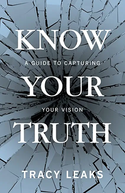Know Your Truth: A Guide to Capturing Your Vision
