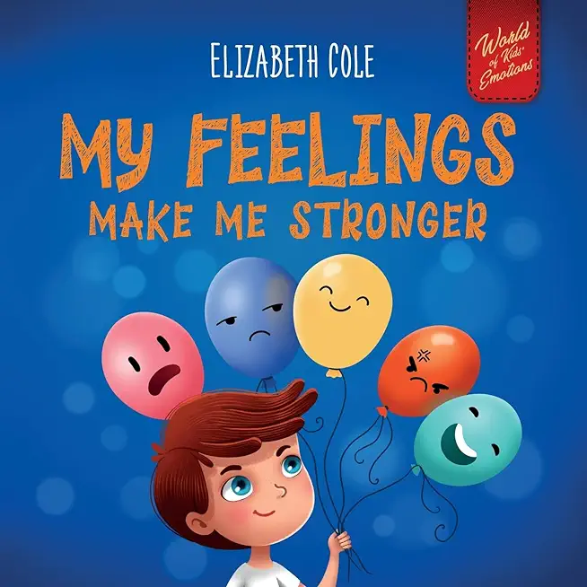 My Feelings Make Me Stronger: Social Emotional Book for Kids About Feelings that Teaches How to Identify and Express Big Emotions (Anger, Anxiety, F