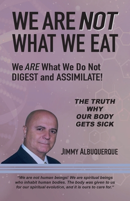 We Are Not What We Eat: We Are What We Do Not Digest and Assimilate