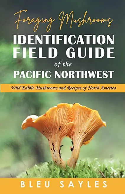 Foraging Mushrooms Identification Field Guide of the Pacific Northwest: Wild Edible Mushrooms and Recipes of North America