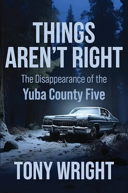Things Aren't Right: The Disappearance of the Yuba County Five