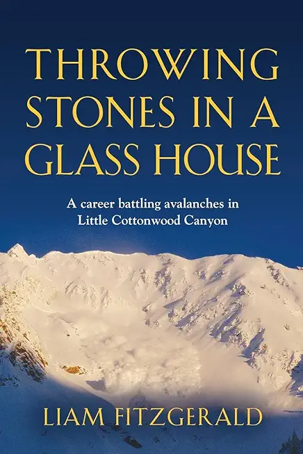 Throwing Stones in a Glass House: A career battling avalanches in Little Cottonwood Canyon