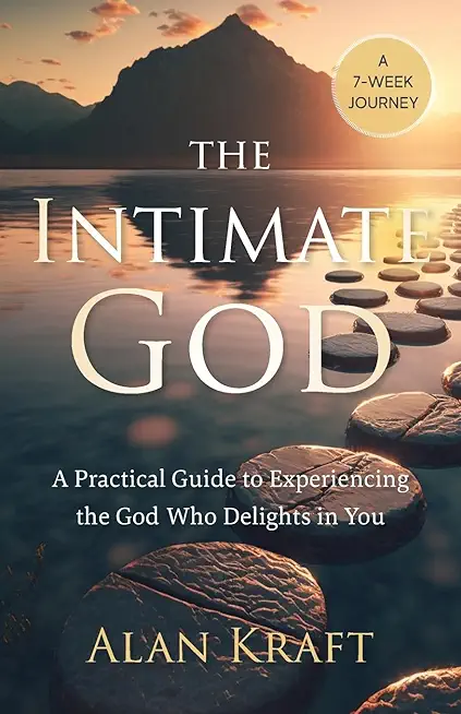 The Intimate God: A Practical Guide to Experiencing the God Who Delights in You