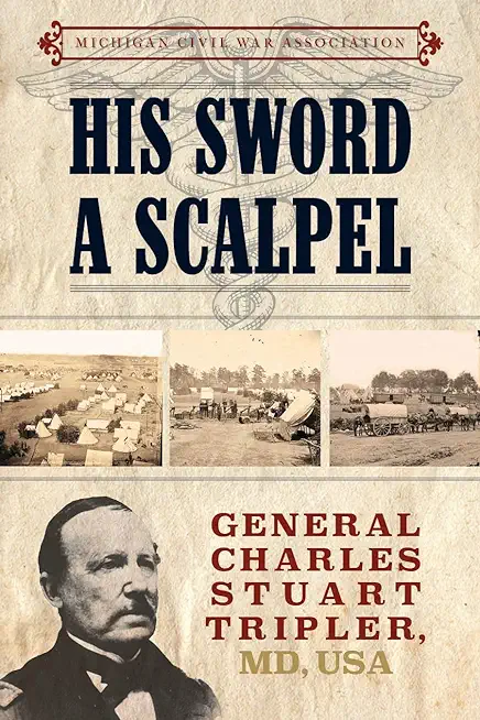 His Sword a Scalpel: General Charles Stuart Tripler, MD, USA