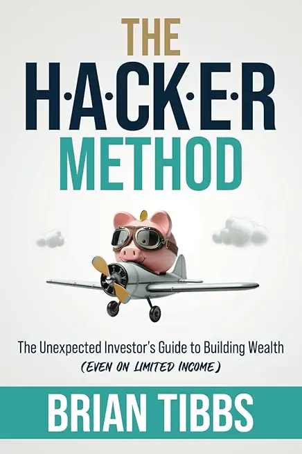 The HACKER Method: The Unexpected Investor's Guide to Building Wealth (Even On Limited Income)
