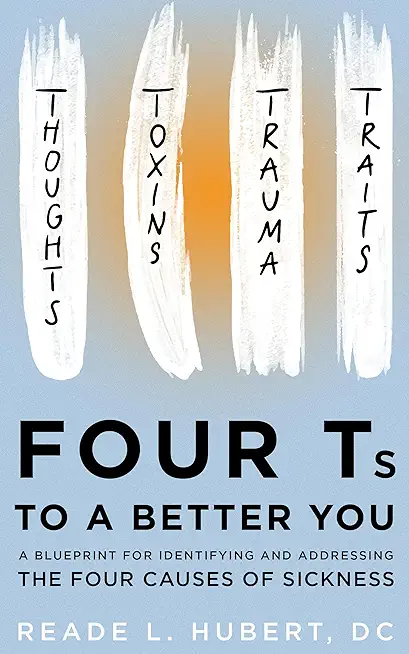 4Ts to a Better You: A Blueprint for Identifying and Addressing the Four Causes of Sickness
