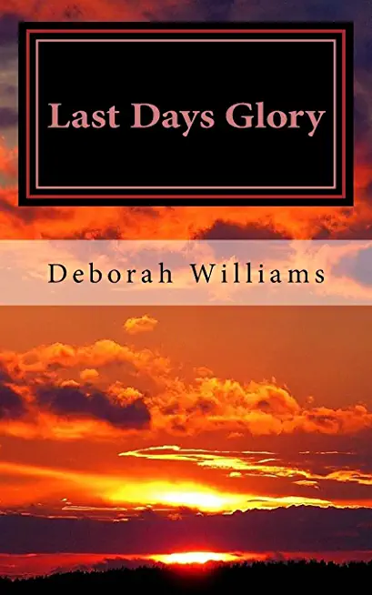 Last Days Glory: A Vision That Changed One Woman's Thinking About The End Times In America
