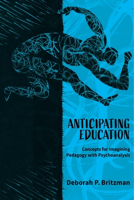 Anticipating Education: Concepts for Imagining Pedagogy with Psychoanalysis