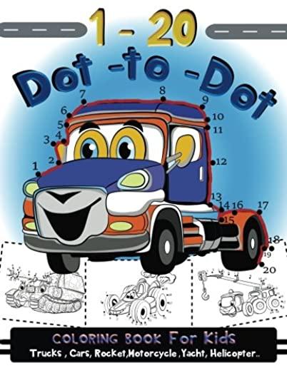 1-20 Dot to Dot coloring book for kids Trucks, Cars, Motorcycle, Yacht, Helicopter: Children Activity Connect the dots, Coloring Book for Kids Ages 2-