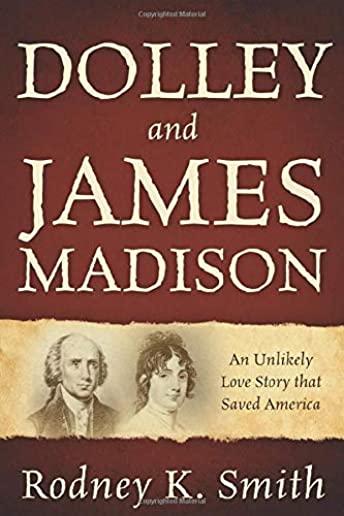 Dolley and James Madison: An Unlikely Love Story that Saved America