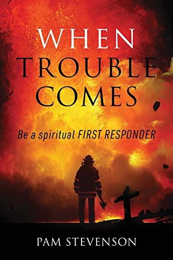 When Trouble Comes: Be a Spiritual First Responder