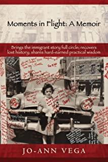 Moments in Flight: A Memoir: Brings the immigrant story full circle; recovers lost history; shares hard-earned practical wisdom