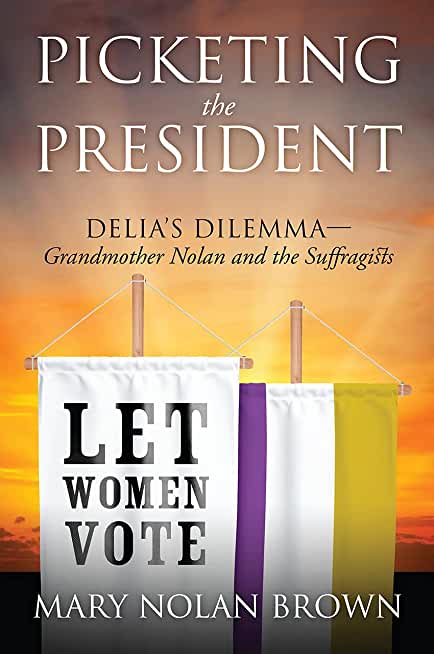 Picketing the President: Delia's Dilemma - Grandmother Nolan and the Suffragists