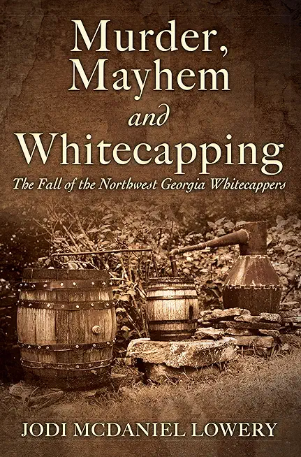 Murder, Mayhem and Whitecapping: The Fall of the Northwest Georgia Whitecappers