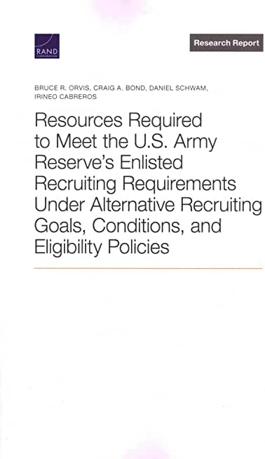 Resources Required to Meet the U.S. Army Reserve's Enlisted Recruiting Requirements Under Alternative Recruiting Goals, Conditions, and Eligibility Po