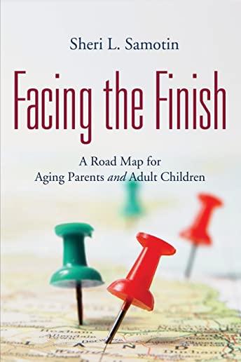 Facing the FInish: : A Road Map for Aging Parents and Adult Children