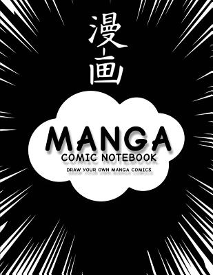 Manga Comic Notebook: Create Your Own Manga Comics, Variety of Templates For Manga Comic Book Drawing, (Anime Black)-[Professional Binding]