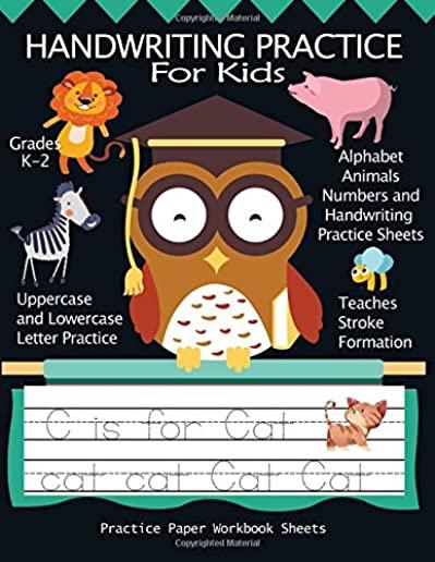 Handwriting Practice For Kids: Alphabet Animals, Numbers and Handwriting Practice Paper Workbook Sheets: Pre K, Kindergarten, Age 2-4, 3-5, Trace Cut