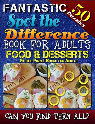 Fantastic Spot the Difference Book for Adults: Food & Desserts. Picture Puzzle Books for Adults: Do You Possess the Power of Observation? Can You Real