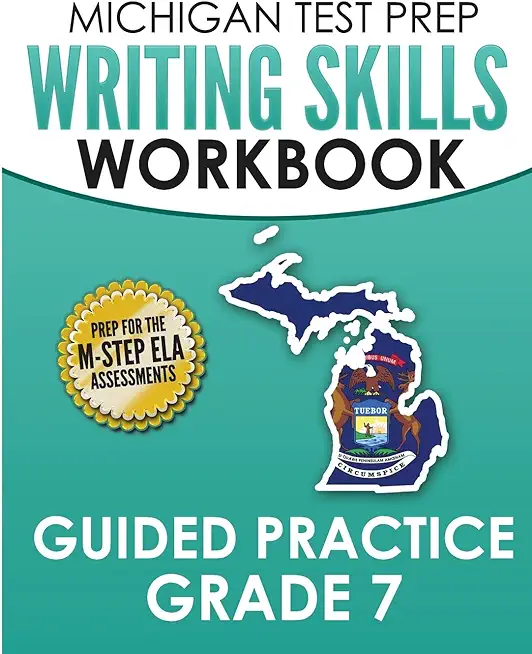 MICHIGAN TEST PREP Writing Skills Workbook Guided Practice Grade 7: Preparation for the M-STEP English Language Arts Assessments