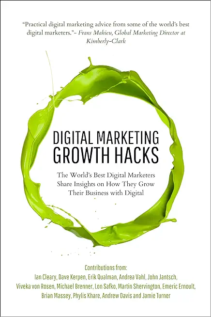 Digital Marketing Growth Hacks: The World's Best Digital Marketers Share Insights on How They Grew Their Businesses with Digital