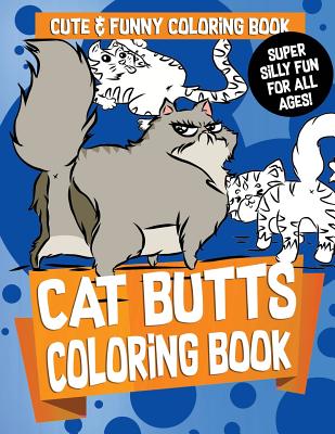 Cat Butts Coloring Book: Gorgeous and Relaxing Fabulous Feline, Creative Cat and Kawaii Kitten Coloring Pages - Funny Activity Book for Girls,