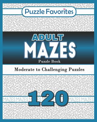 Adult Mazes Puzzle Book - 120 Moderate to Challenging Puzzles: Giant Maze Book Puzzlers for Adults