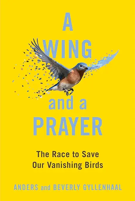 A Wing and a Prayer: The Race to Save Our Vanishing Birds
