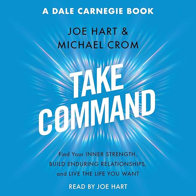 Take Command: Find Your Inner Strength, Build Enduring Relationships, and Live the Life You Want
