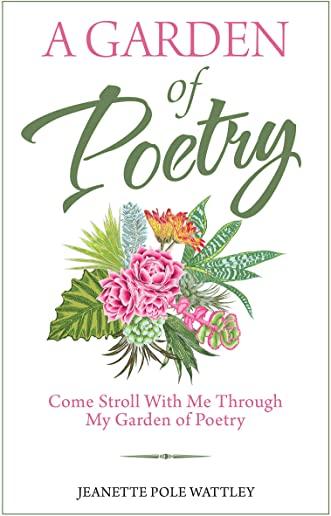 A Garden of Poetry: Come Stroll with Me Through My Garden of Poetry