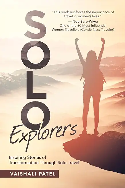 Solo Explorers: Inspiring Stories of Women's Courage and Transformation Through Solo Travel