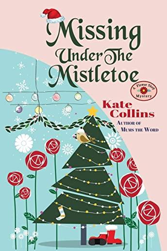 Missing Under The Mistletoe: A Flower Shop Mystery Christmas Novella
