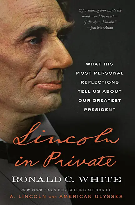 Lincoln in Private: What His Most Personal Reflections Tell Us about Our Greatest President