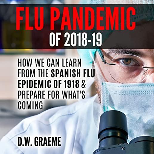 Flu Pandemic of 2018-2019: How Can We Learn From the Spanish Flu Epidemic of 1918 and Prepare for What's Coming