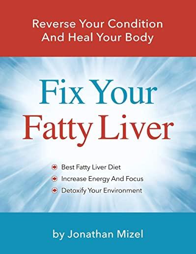 Fix Your Fatty Liver: Reverse Your Condition and Heal Your Body
