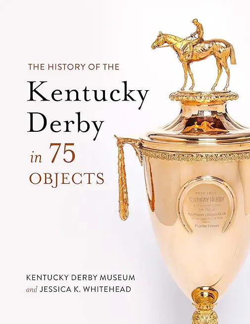 The History of the Kentucky Derby in 75 Objects