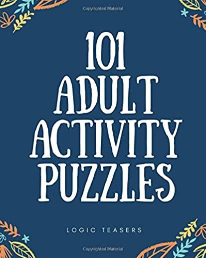 101 Adult Activity Puzzles: Brain Teasers For All Ages