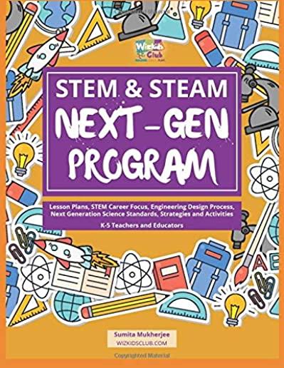 STEM & STEAM Next-Gen Program: Lesson Plans, STEM Career Focus, Engineering Design Process, Next Generation Science Standards, Strategies and Activit